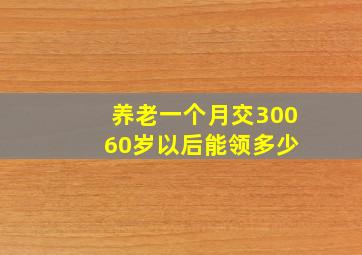 养老一个月交300 60岁以后能领多少